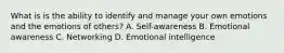 What is is the ability to identify and manage your own emotions and the emotions of others? A. Self-awareness B. Emotional awareness C. Networking D. Emotional intelligence