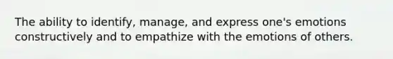 The ability to identify, manage, and express one's emotions constructively and to empathize with the emotions of others.