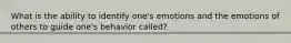 What is the ability to identify one's emotions and the emotions of others to guide one's behavior called?