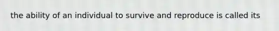 the ability of an individual to survive and reproduce is called its