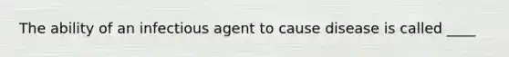 The ability of an infectious agent to cause disease is called ____