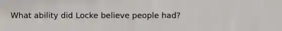 What ability did Locke believe people had?