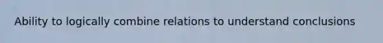 Ability to logically combine relations to understand conclusions