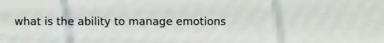 what is the ability to manage emotions