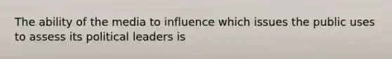 The ability of the media to influence which issues the public uses to assess its political leaders is