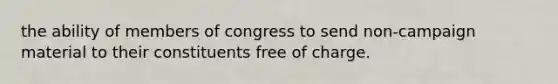 the ability of members of congress to send non-campaign material to their constituents free of charge.