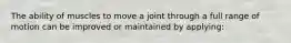 The ability of muscles to move a joint through a full range of motion can be improved or maintained by applying: