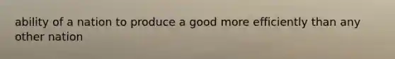ability of a nation to produce a good more efficiently than any other nation