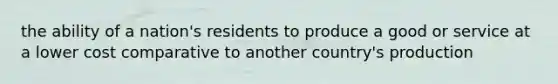 the ability of a nation's residents to produce a good or service at a lower cost comparative to another country's production