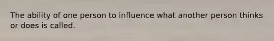 The ability of one person to influence what another person thinks or does is called.