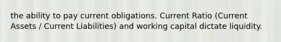 the ability to pay current obligations. Current Ratio (Current Assets / Current Liabilities) and working capital dictate liquidity.