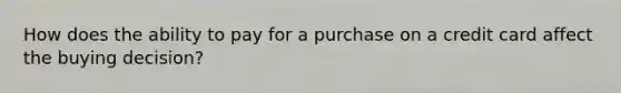 How does the ability to pay for a purchase on a credit card affect the buying decision?