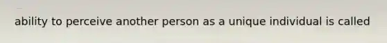 ability to perceive another person as a unique individual is called