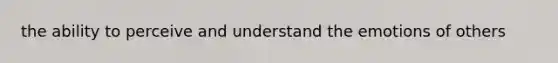 the ability to perceive and understand the emotions of others