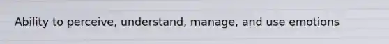 Ability to perceive, understand, manage, and use emotions