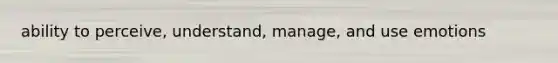 ability to perceive, understand, manage, and use emotions