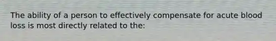 The ability of a person to effectively compensate for acute blood loss is most directly related to the: