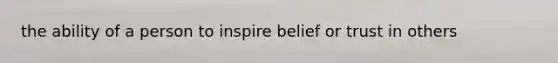 the ability of a person to inspire belief or trust in others