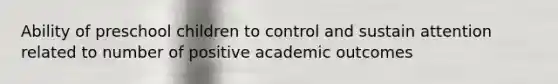 Ability of preschool children to control and sustain attention related to number of positive academic outcomes