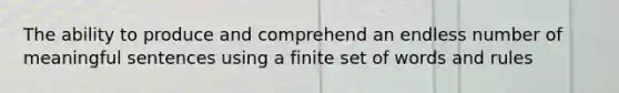 The ability to produce and comprehend an endless number of meaningful sentences using a finite set of words and rules