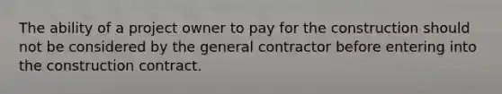 The ability of a project owner to pay for the construction should not be considered by the general contractor before entering into the construction contract.