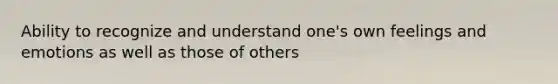 Ability to recognize and understand one's own feelings and emotions as well as those of others