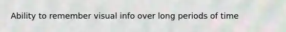 Ability to remember visual info over long periods of time