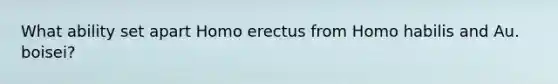 What ability set apart Homo erectus from Homo habilis and Au. boisei?