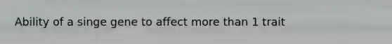 Ability of a singe gene to affect more than 1 trait