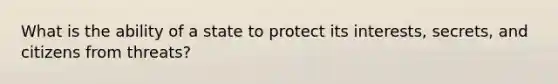 What is the ability of a state to protect its interests, secrets, and citizens from threats?