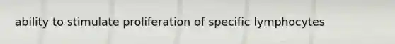 ability to stimulate proliferation of specific lymphocytes