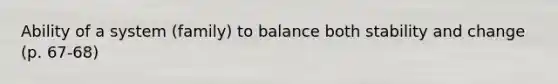 Ability of a system (family) to balance both stability and change (p. 67-68)