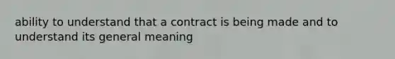 ability to understand that a contract is being made and to understand its general meaning