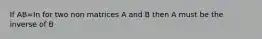 If AB=In for two non matrices A and B then A must be the inverse of B