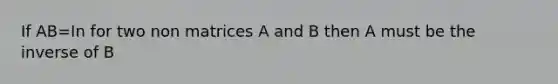 If AB=In for two non matrices A and B then A must be the inverse of B