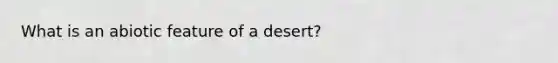 What is an abiotic feature of a desert?