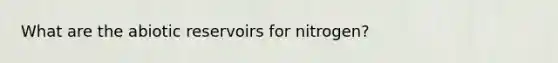 What are the abiotic reservoirs for nitrogen?