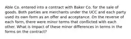 Able Co. entered into a contract with Baker Co. for the sale of goods. Both parties are merchants under the UCC and each party used its own form as an offer and acceptance. On the reverse of each form, there were minor terms that conflicted with each other. What is impact of these minor differences in terms in the forms on the contract?