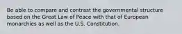 Be able to compare and contrast the governmental structure based on the Great Law of Peace with that of European monarchies as well as the U.S. Constitution.