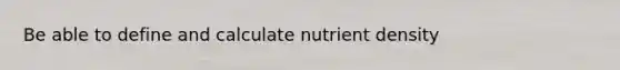 Be able to define and calculate nutrient density