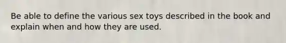 Be able to define the various sex toys described in the book and explain when and how they are used.