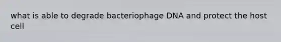 what is able to degrade bacteriophage DNA and protect the host cell