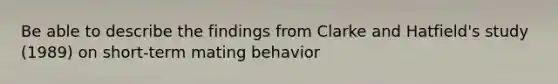 Be able to describe the findings from Clarke and Hatfield's study (1989) on short-term mating behavior