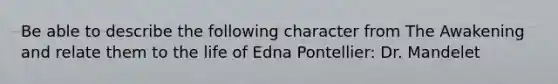 Be able to describe the following character from The Awakening and relate them to the life of Edna Pontellier: Dr. Mandelet