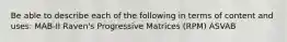 Be able to describe each of the following in terms of content and uses: MAB-II Raven's Progressive Matrices (RPM) ASVAB