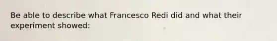 Be able to describe what Francesco Redi did and what their experiment showed: