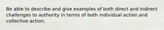 Be able to describe and give examples of both direct and indirect challenges to authority in terms of both individual action and collective action.