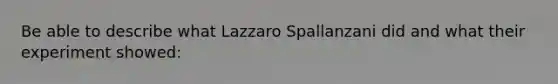 Be able to describe what Lazzaro Spallanzani did and what their experiment showed: