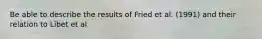 Be able to describe the results of Fried et al. (1991) and their relation to Libet et al