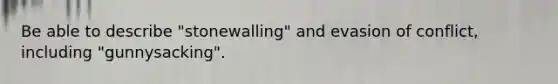 Be able to describe "stonewalling" and evasion of conflict, including "gunnysacking".